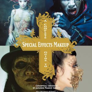 A Complete Guide to Special Effects Makeup: Conceptual Creations by Japanese Makeup Artists