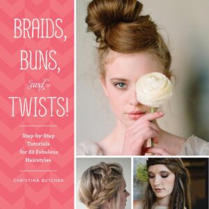 Braids, Buns, and Twists!: Step-by-Step Tutorials for 82 Fabulous Hairstyles