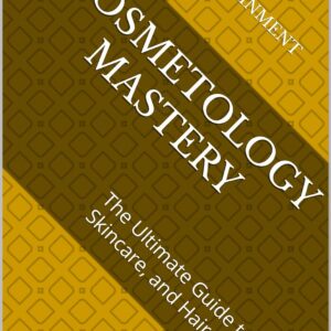 Cosmetology Mastery: The Ultimate Guide to Beauty, Skincare, and Hair Artistry