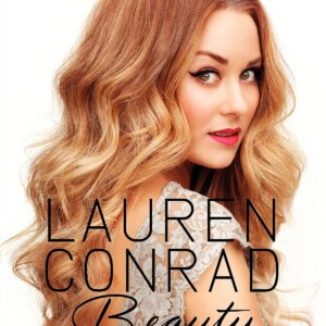 Lauren Conrad Beauty: The Complete Guide to Perfecting Makeup, Hair, and Wellness